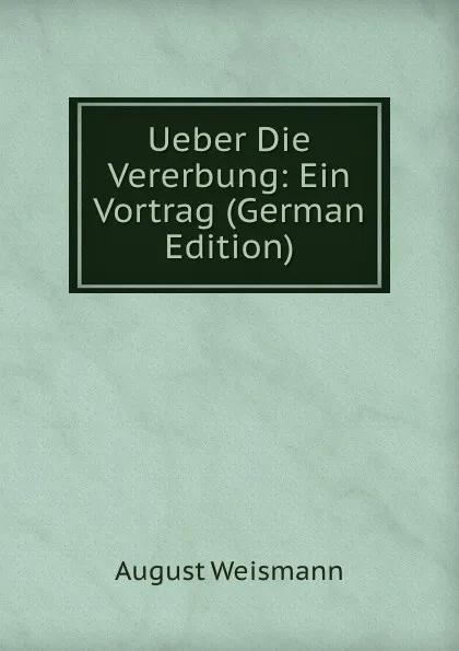 Обложка книги Ueber Die Vererbung: Ein Vortrag (German Edition), August Weismann