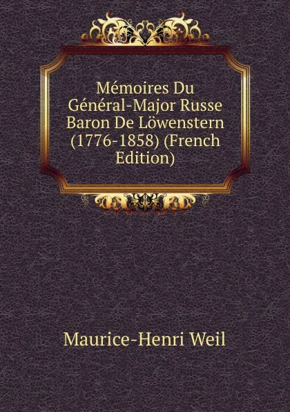 Обложка книги Memoires Du General-Major Russe Baron De Lowenstern (1776-1858) (French Edition), M. H. Weil