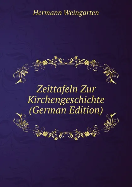 Обложка книги Zeittafeln Zur Kirchengeschichte (German Edition), Hermann Weingarten