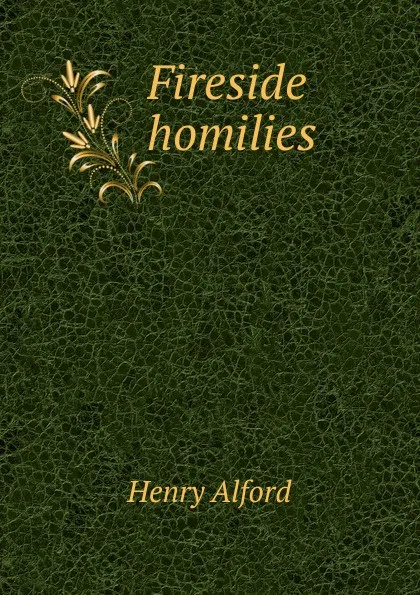 Обложка книги Fireside homilies, Henry Alford