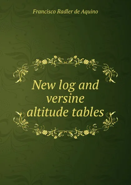 Обложка книги New log and versine altitude tables, Francisco Radler de Aquino