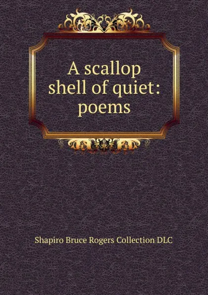 Обложка книги A scallop shell of quiet: poems, Shapiro Bruce Rogers Collection DLC