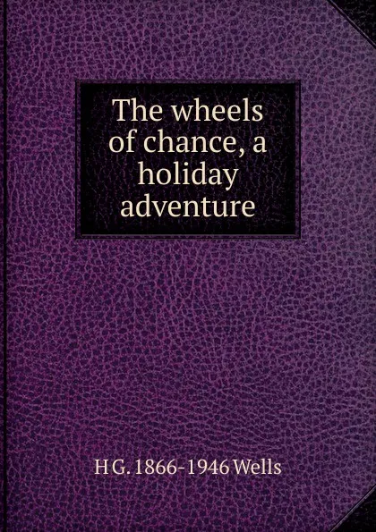 Обложка книги The wheels of chance, a holiday adventure, H G. 1866-1946 Wells