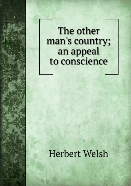 Обложка книги The other man.s country; an appeal to conscience, Herbert Welsh