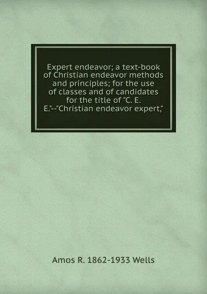 Обложка книги Expert endeavor; a text-book of Christian endeavor methods and principles; for the use of classes and of candidates for the title of 