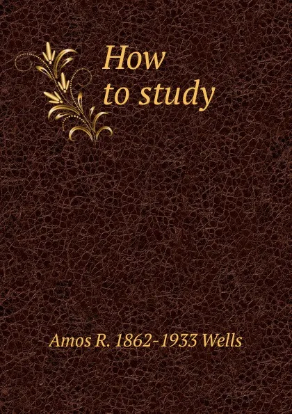 Обложка книги How to study, Amos R. 1862-1933 Wells