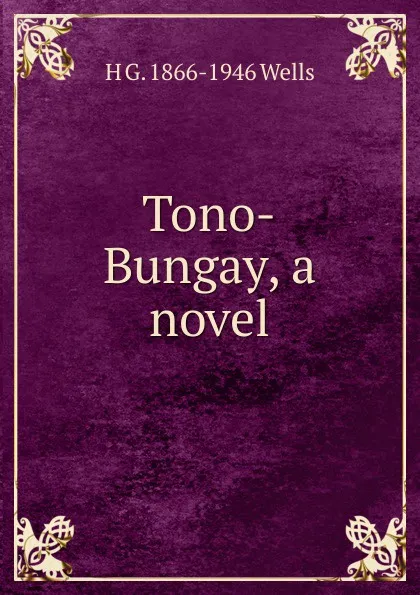 Обложка книги Tono-Bungay, a novel, H G. 1866-1946 Wells