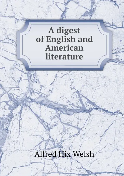 Обложка книги A digest of English and American literature, Alfred Hix Welsh