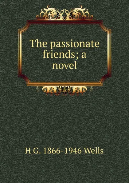 Обложка книги The passionate friends; a novel, H G. 1866-1946 Wells