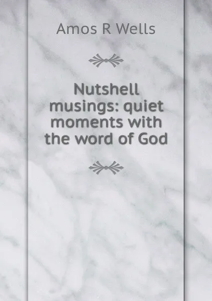 Обложка книги Nutshell musings: quiet moments with the word of God, Amos R Wells