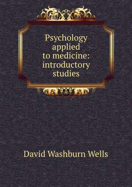 Обложка книги Psychology applied to medicine: introductory studies, David Washburn Wells