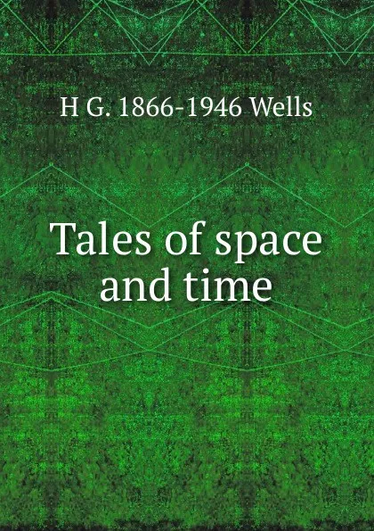 Обложка книги Tales of space and time, H G. 1866-1946 Wells