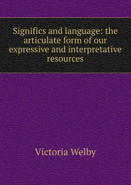 Обложка книги Significs and language: the articulate form of our expressive and interpretative resources, Victoria Welby