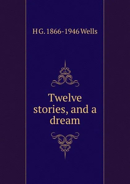 Обложка книги Twelve stories, and a dream, H G. 1866-1946 Wells