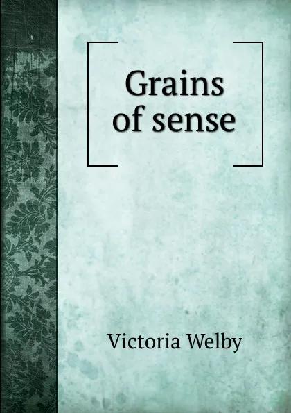 Обложка книги Grains of sense, Victoria Welby