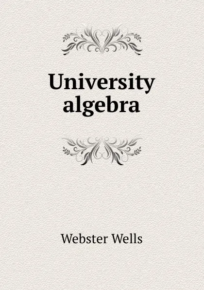 Обложка книги University algebra, Webster Wells