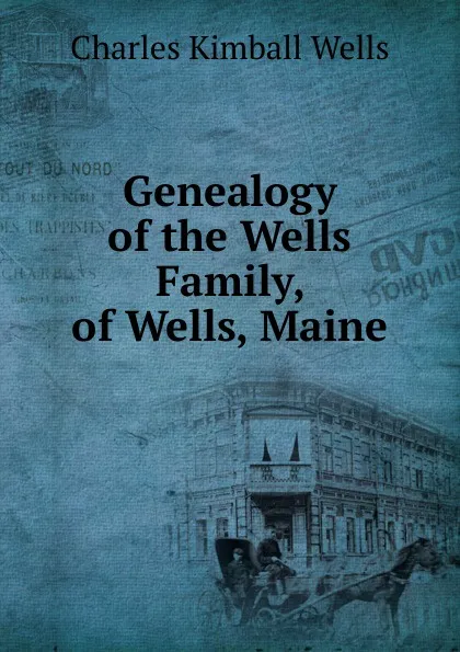 Обложка книги Genealogy of the Wells Family, of Wells, Maine, Charles Kimball Wells