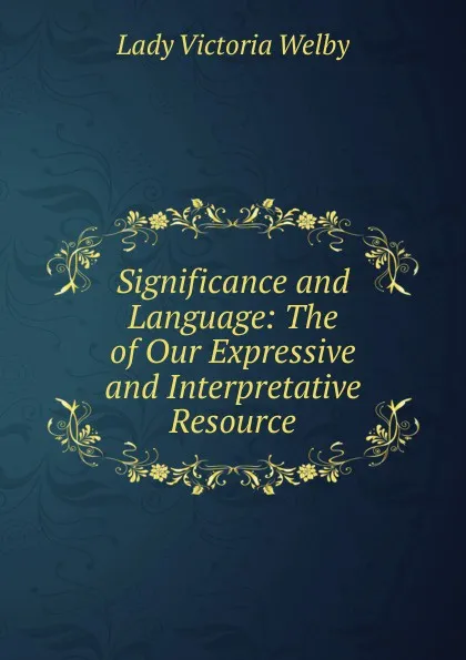 Обложка книги Significance and Language: The  of Our Expressive and Interpretative Resource, Lady Victoria Welby