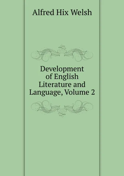 Обложка книги Development of English Literature and Language, Volume 2, Alfred Hix Welsh