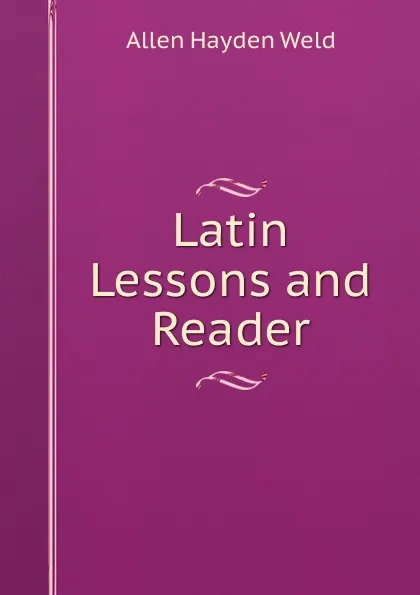 Обложка книги Latin Lessons and Reader, Allen Hayden Weld