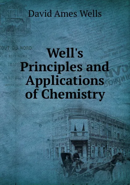 Обложка книги Well.s Principles and Applications of Chemistry, David Ames Wells