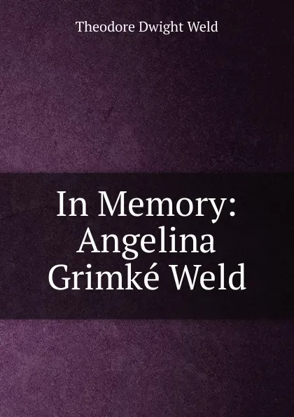 Обложка книги In Memory: Angelina Grimke Weld, Theodore Dwight Weld