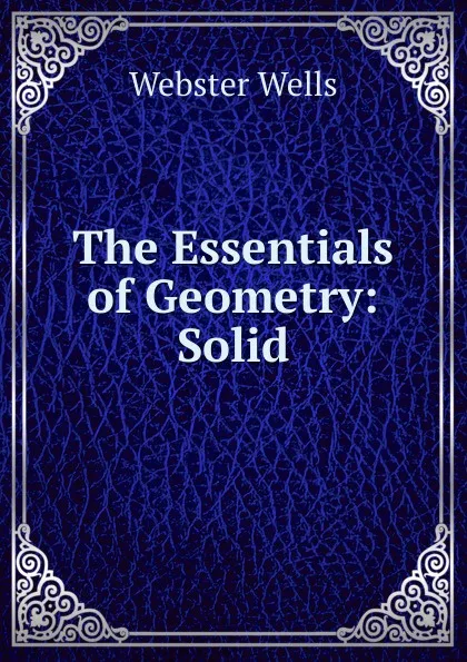 Обложка книги The Essentials of Geometry: Solid, Webster Wells