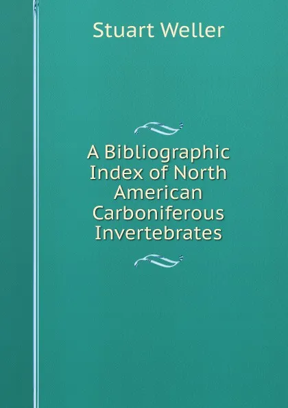 Обложка книги A Bibliographic Index of North American Carboniferous Invertebrates, Stuart Weller