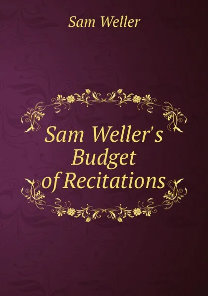 Обложка книги Sam Weller.s Budget of Recitations, Sam Weller