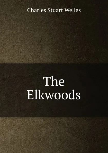 Обложка книги The Elkwoods, Charles Stuart Welles