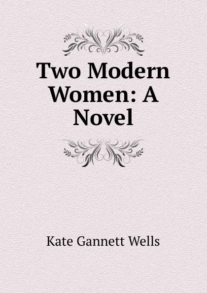 Обложка книги Two Modern Women: A Novel, Kate Gannett Wells