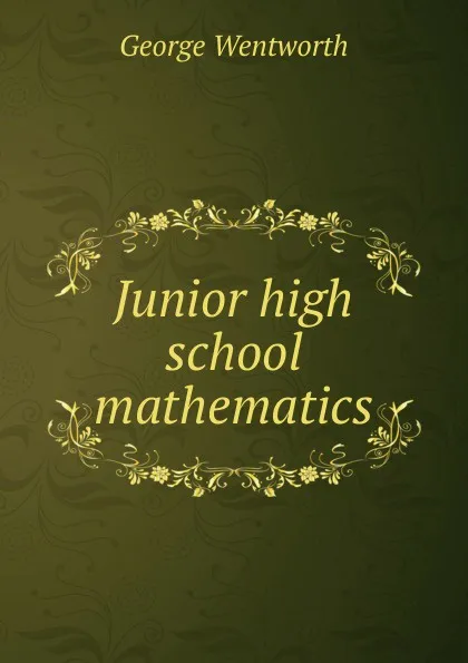 Обложка книги Junior high school mathematics, George Wentworth