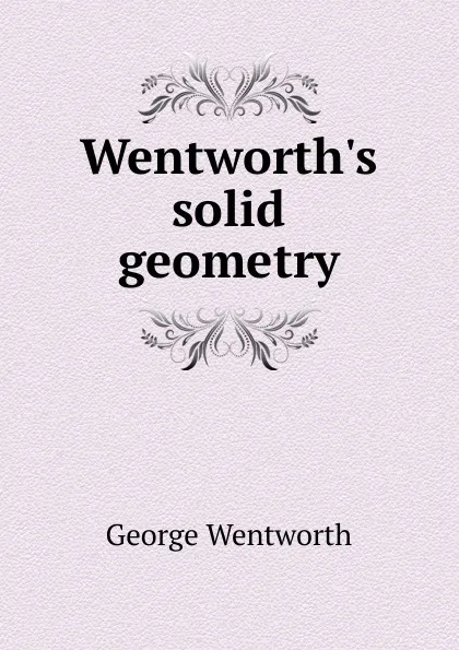 Обложка книги Wentworth.s solid geometry, George Wentworth