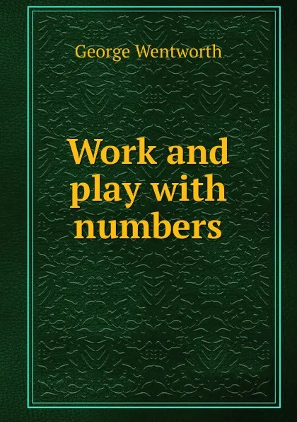 Обложка книги Work and play with numbers, George Wentworth