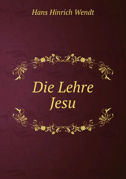 Обложка книги Die Lehre Jesu, Hans Hinrich Wendt