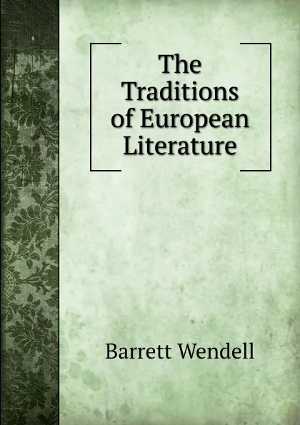 Обложка книги The Traditions of European Literature, Barrett Wendell