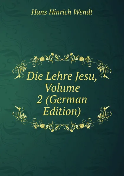 Обложка книги Die Lehre Jesu, Volume 2 (German Edition), Hans Hinrich Wendt