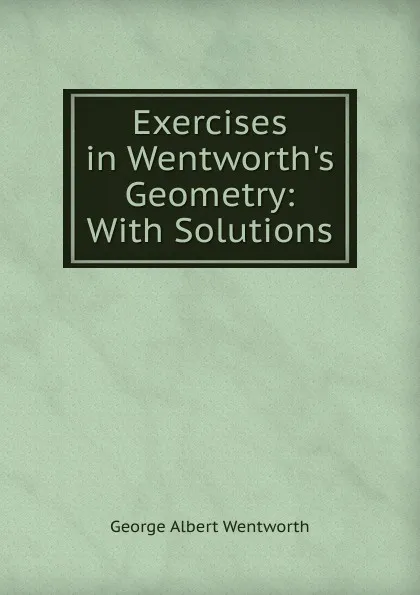 Обложка книги Exercises in Wentworth.s Geometry: With Solutions, G. A. Wentworth