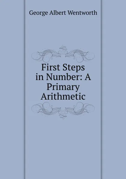 Обложка книги First Steps in Number: A Primary Arithmetic, G. A. Wentworth