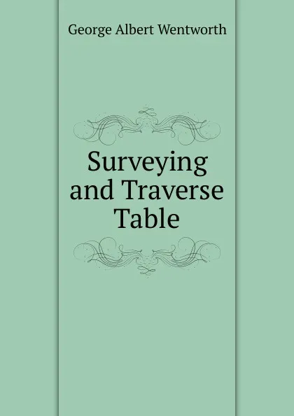 Обложка книги Surveying and Traverse Table, G. A. Wentworth