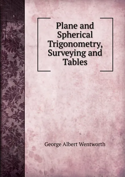 Обложка книги Plane and Spherical Trigonometry, Surveying and Tables, G. A. Wentworth