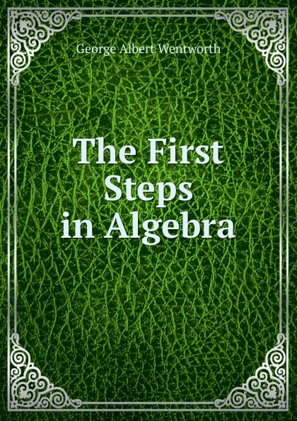 Обложка книги The First Steps in Algebra, G. A. Wentworth