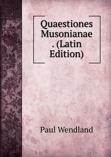 Обложка книги Quaestiones Musonianae . (Latin Edition), Paul Wendland