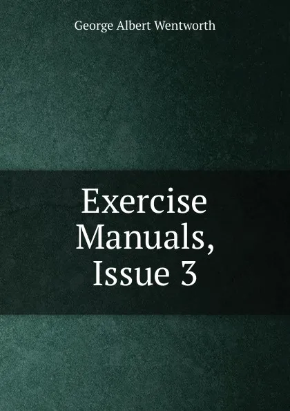 Обложка книги Exercise Manuals, Issue 3, G. A. Wentworth