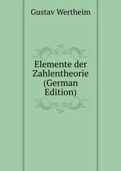 Обложка книги Elemente der Zahlentheorie (German Edition), Gustav Wertheim