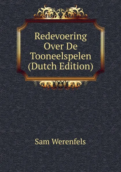 Обложка книги Redevoering Over De Tooneelspelen (Dutch Edition), Sam Werenfels