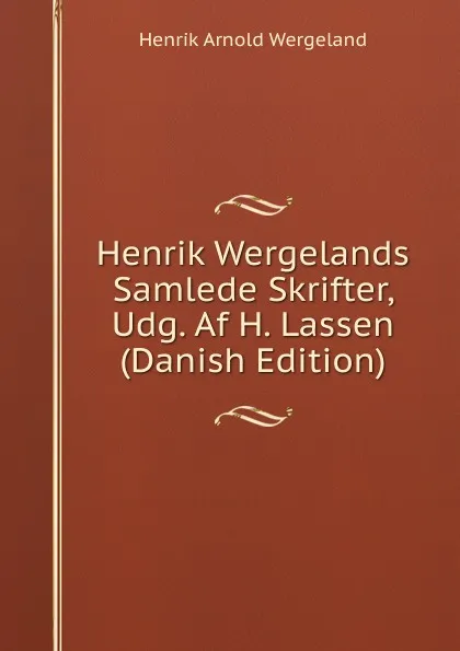 Обложка книги Henrik Wergelands Samlede Skrifter, Udg. Af H. Lassen (Danish Edition), Henrik Arnold Wergeland