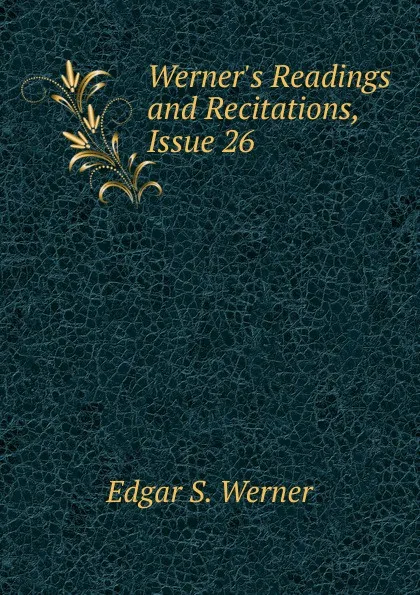 Обложка книги Werner.s Readings and Recitations, Issue 26, Edgar S. Werner