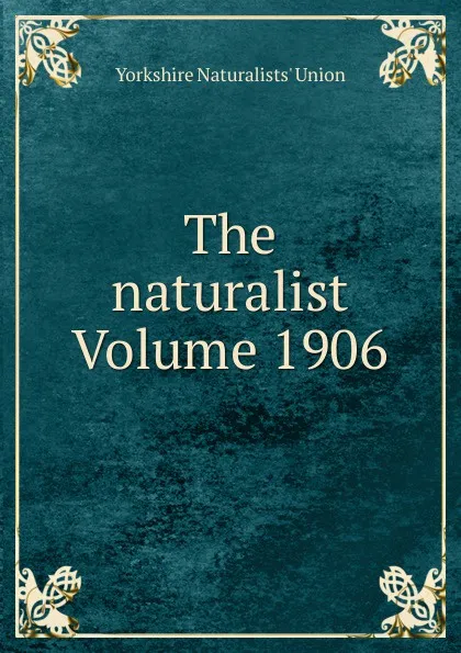 Обложка книги The naturalist Volume 1906, Yorkshire Naturalists' Union