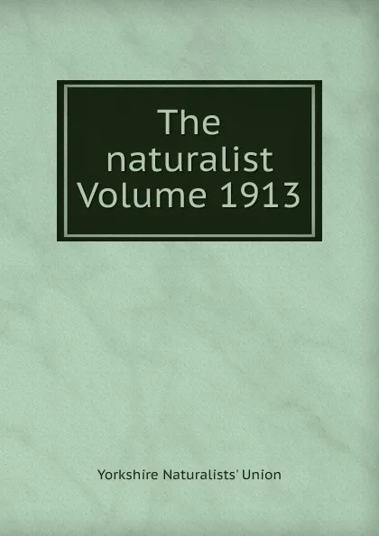 Обложка книги The naturalist Volume 1913, Yorkshire Naturalists' Union